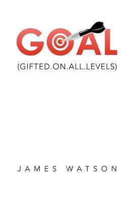 Goal: (Gifted.On.All.Levels) by James Watson