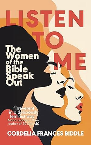 Listen to Me: The Women of the Bible Speak Out by Cordelia Frances Biddle