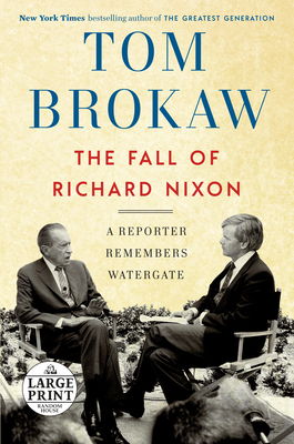 The Fall of Richard Nixon: A Reporter Remembers Watergate by Tom Brokaw