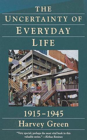 The Uncertainty of Everyday Life: 1915-1945 by Harvey Green, Harvey Green, David Emory Shi