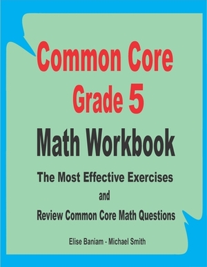 Common Core Grade 5 Math Workbook: The Most Effective Exercises and Review Common Core Math Questions by Michael Smith, Elise Baniam
