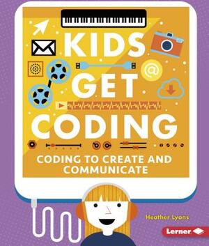 Coding to Create and Communicate by Heather Lyons