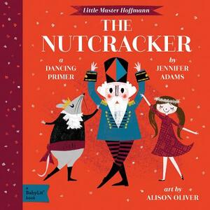 The Nutcracker: A Babylit(r) Dancing Primer by Jennifer Adams