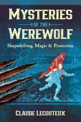 Mysteries of the Werewolf: Shapeshifting, Magic, and Protection by Claude Lecouteux