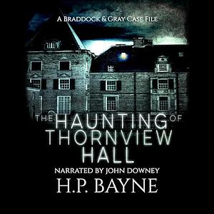 The Haunting of Thornview Hall by H.P. Bayne