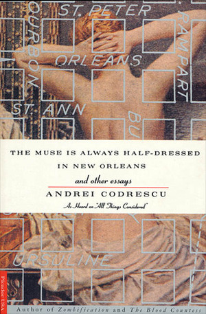 The Muse Is Always Half-Dressed in New Orleans and Other Essays by Andrei Codrescu