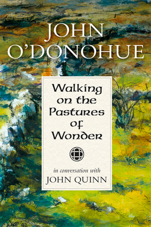 Walking on the Pastures of Wonder: John O'Donohue in Conversation with John Quinn by John O'Donohue, John Quinn