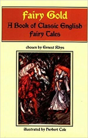 Fairy Gold: A Book of Classic English Fairy Tales by Ernest Rhys, Herbert Cole