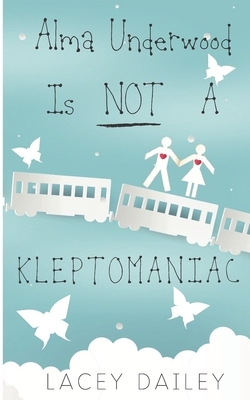 Alma Underwood Is Not A Kleptomaniac by Lacey Dailey