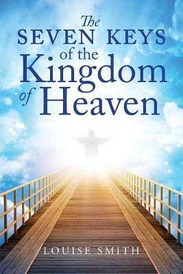 The Seven Keys of the Kingdom of Heaven by Louise Smith