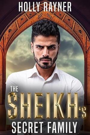 The Sheikh's Secret Family by Holly Rayner, Holly Rayner