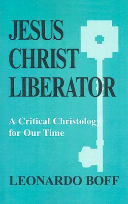 Jesus Christ Liberator: A Critical Christology for Our Time by Leonardo Boff