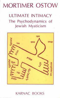 Ultimate Intimacy: The Psychodynamics of Jewish Mysticism by Mortimer Ostow