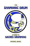 The Shamanic Drum: A Guide to Sacred Drumming by Michael Drake