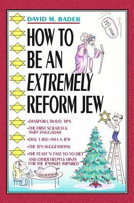 How To Be An Extremely Reform Jew by David M. Bader