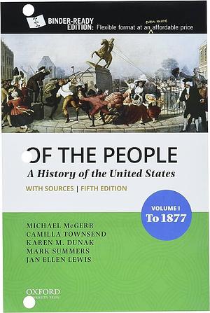 Of the People: Volume I: To 1877 with Sources by Jan Ellen Lewis, Mark Summers, Karen M. Dunak, Camilla Townsend, Michael McGerr