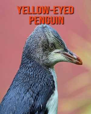 Yellow-Eyed Penguin: Learn About Yellow-Eyed Penguin and Enjoy Colorful Pictures by Matilda Leo