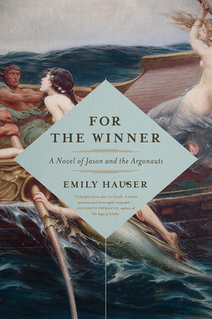 For the Winner: A Novel of Jason and the Argonauts by Emily Hauser