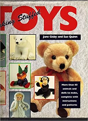 Making Stuffed Toys by Sue Quinn, Jane Gisby
