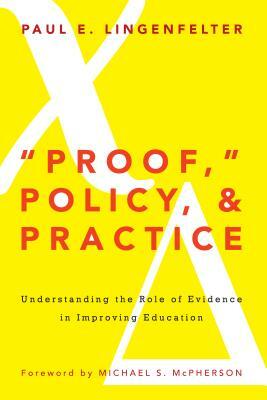 "proof," Policy, and Practice: Understanding the Role of Evidence in Improving Education by Paul E. Lingenfelter