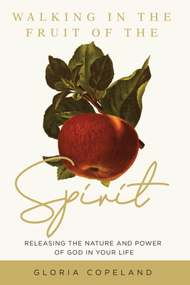 Walking in the Fruit of the Spirit: Releasing the Nature and Power of God in Your Life by Gloria Copeland