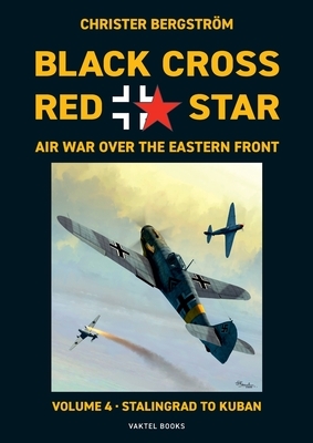 Black Cross Red Star Air War Over the Eastern Front: Volume 4, Stalingrad to Kuban 1942-1943 by Christer Bergström