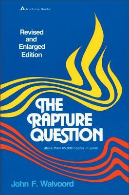 The Rapture Question by John F. Walvoord
