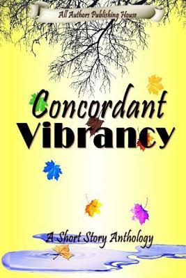 Concordant Vibrancy: All Authors Anthology by Nicola J. McDonagh, A. Lopez Jr, Harmony Kent