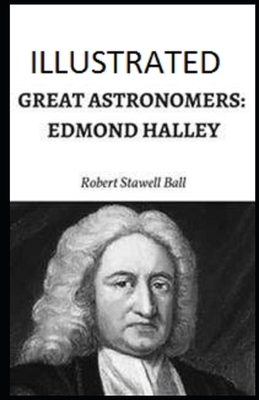 Great Astronomers: Edmond Halley Illustrated by Robert Stawell Ball