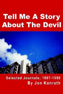 Tell Me a Story about the Devil: Selected Journals, 1997-1999 by Jon Konrath