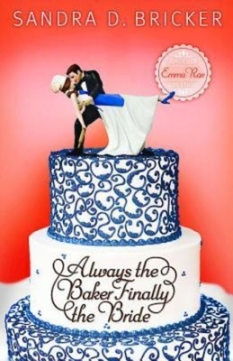 Always the Baker, Finally the Bride: Another Emma Rae Creation by Sandra D. Bricker