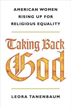 Taking Back God: American Women Rising Up for Religious Equality by Leora Tanenbaum