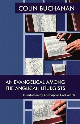 An Evangelical Among the Anglican Liturgists by Colin Buchanan