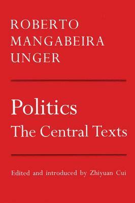 Politics: The Central Texts, Theory Against Fate by Roberto Mangabeira Unger
