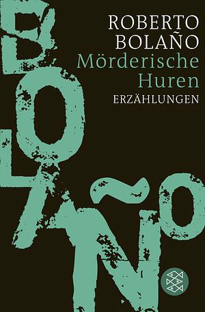 Mörderische Huren: Erzählungen by Ilide Carmignani, Roberto Bolaño