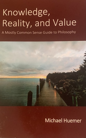 Knowledge, Reality, and Value: A Mostly Common Sense Guide to Philosophy by Michael Huemer
