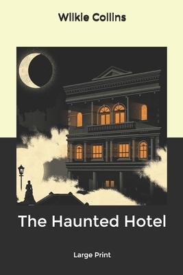 The Haunted Hotel: Large Print by Wilkie Collins