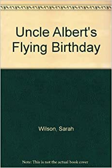 Uncle Albert's Flying Birthday by Sarah Elizabeth Wilson