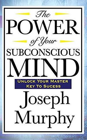 The Power of your Sub conscious Mind by Joseph Murphy, Joseph Murphy