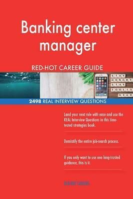 Banking center manager RED-HOT Career Guide; 2498 REAL Interview Questions by Red-Hot Careers