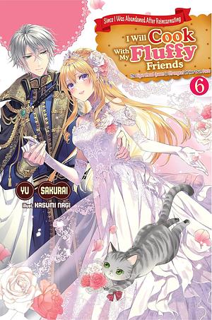 Since I Was Abandoned After Reincarnating, I Will Cook With My Fluffy Friends: The Figurehead Queen Is Strongest At Her Own Pace, Vol. 6 by Yu Sakurai