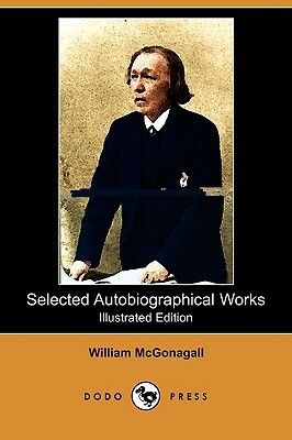 Selected Autobiographical Works (Illustrated Edition) (Dodo Press) by William McGonagall