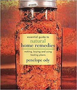 Essential Guide to Natural Home Remedies: Making, Buying and Using Healing Plants by Penelope Ody