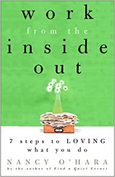 Work from the Inside Out: Seven Steps to Loving What You Do by Nancy O'Hara