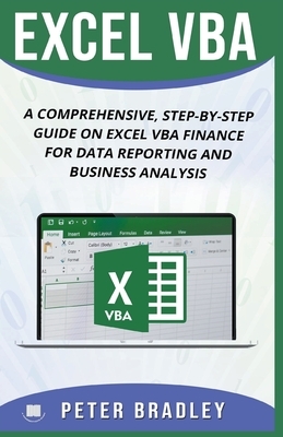 Excel VBA: A Comprehensive, Step-By-Step Guide On Excel VBA Finance For Data Reporting And Business Analysis by Peter Bradley