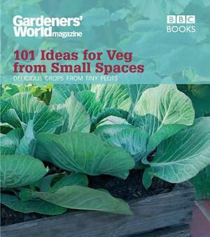 Gardeners' World: 101 Ideas for Veg from Small Spaces by Jane Moore
