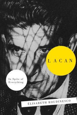 Lacan: In Spite of Everything by Elisabeth Roudinesco