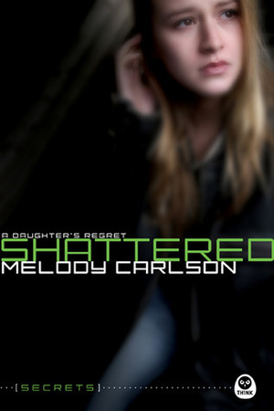 Shattered: A Daughter's Regret by Melody Carlson, The Navigators