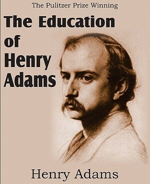 The Education of Henry Adams by Henry Adams