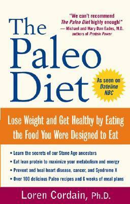 The Paleo Diet: Lose Weight and Get Healthy by Eating the Food You Were Designed to Eat by Loren Cordain